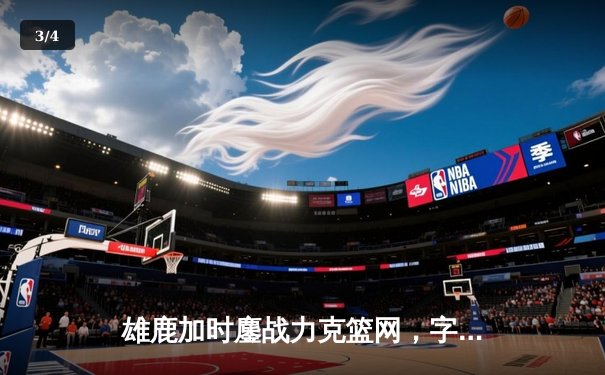 雄鹿加时鏖战力克篮网，字母哥44分14篮板6助攻主宰关键时刻 - 3