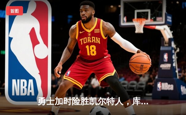 勇士加时险胜凯尔特人，库里43分刷新总决赛三分纪录